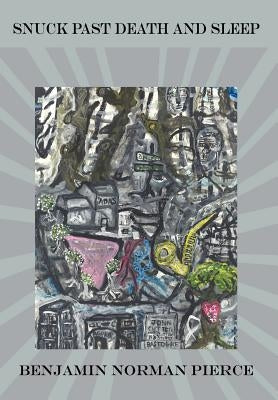 Snuck Past Death and Sleep by Pierce, Benjamin Norman