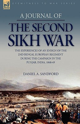 A Journal of the Second Sikh War: The Experiences of an Ensign of the 2nd Bengal European Regiment During the Campaign in the Punjab, India, 1848-49 by Sandford, Daniel A.