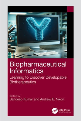 Biopharmaceutical Informatics: Learning to Discover Developable Biotherapeutics by Kumar, Sandeep