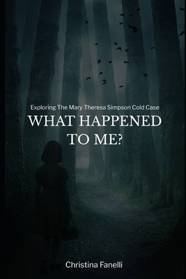 What Happened to Me?: Exploring the Mary Theresa Simpson Cold Case by Fanelli, Christina