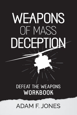Weapons of Mass Deception Workbook: Defeat the Weapons by Jones, Adam F.