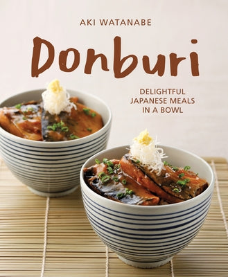 Donburi: Delightful Japanese Meals in a Bowl by Watanabe, Aki