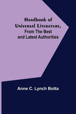 Handbook of Universal Literature, From the Best and Latest Authorities by C. Lynch Botta, Anne