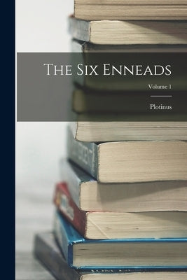 The Six Enneads; Volume 1 by Plotinus