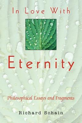 In Love With Eternity: Philosophical Essays by Schain, Richard