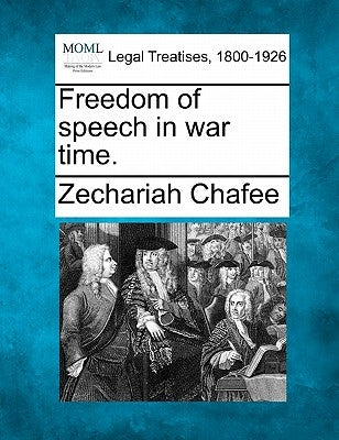 Freedom of Speech in War Time. by Chafee, Zechariah, Jr.