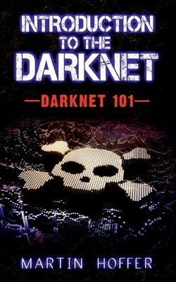 Introduction to the Darknet: Darknet 101 by Hoffer, Martin