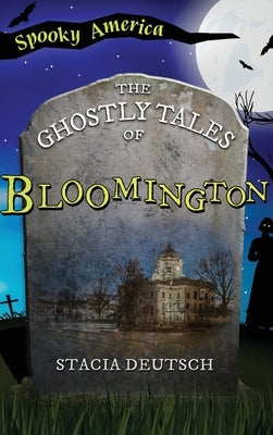 Ghostly Tales of Bloomington by Deutsch, Stacia