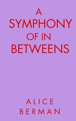 A Symphony of In Betweens by Berman, Alice