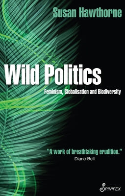 Wild Politics: Feminism, Globalisation and Biodiversity by Hawthorne, Susan