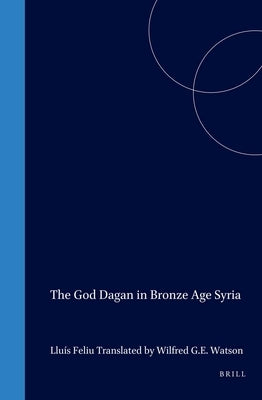 The God Dagan in Bronze Age Syria by Feliu, Lluís