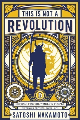 This is not a revolution: Edition for the world's people - Paperback edition Book 1 of 2 by Nakamoto, Satoshi