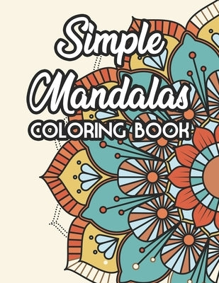 Simple Mandalas Coloring Book: Relaxing Large Print Mandalas To Color For Women, Easy Patterns And Designs Coloring Sheets by Pinkston, Barbara