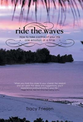 Ride the Waves - Volume II: How to take control of your life one emotion at a time by Friesen, Tracy