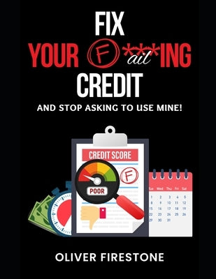 Fixing Your Failing Credit: Fix your F***ing Credit by Publishing, Good Sense