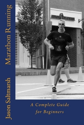 Marathon Running: A Complete Guide for Beginners by Saltmarsh, Jason
