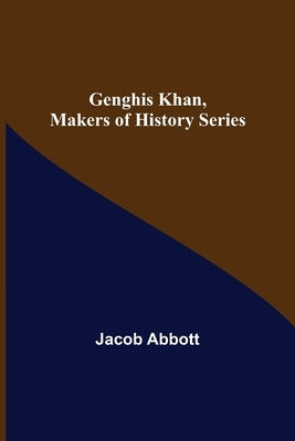 Genghis Khan, Makers of History Series by Abbott, Jacob