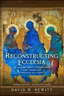 Reconstructing Ecclesia: Is there any future for the church? by Hewitt, David W.