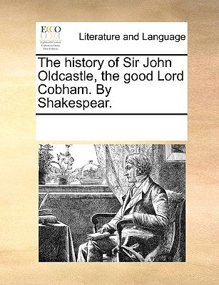 The History of Sir John Oldcastle, the Good Lord Cobham. by Shakespear. by Multiple Contributors