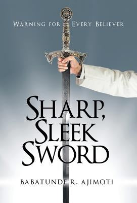 Sharp, Sleek Sword: Warning for Every Believer by Ajimoti, Babatunde R.
