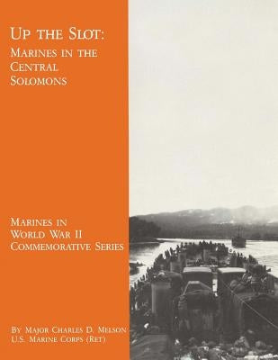 Up the Slot: Marines in the Central Solomons by Melson, Usmc (Ret ). Major Charles D.