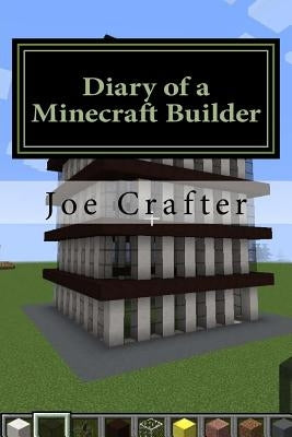 Diary of a Minecraft Builder: Minecraft Diary for House Builders: An unofficial by Crafter, Joe