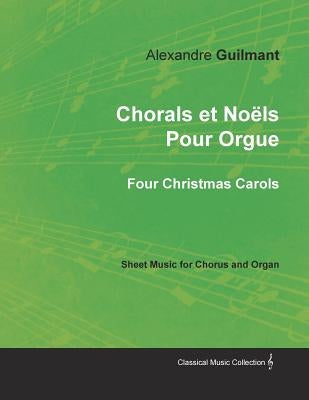 Chorals Et Noëls Pour Orgue - Four Christmas Carols - Sheet Music for Chorus and Organ by Guilmant, Alexandre