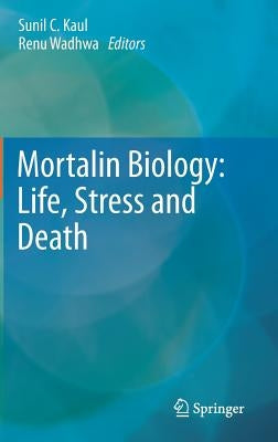 Mortalin Biology: Life, Stress and Death by Kaul, Sunil C.