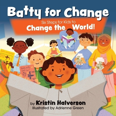 Batty for Change: Six Steps for Kids to Change the World by Halverson, Kristin