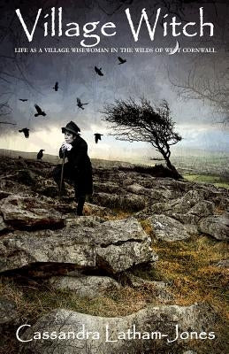 Village Witch: Life as a Village Wise Woman in the Wilds of West Cornwall by Latham-Jones, Cassandra