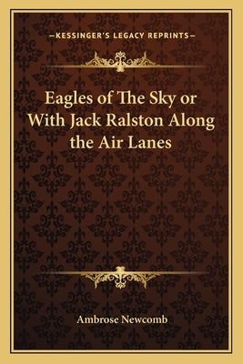 Eagles of The Sky or With Jack Ralston Along the Air Lanes by Newcomb, Ambrose