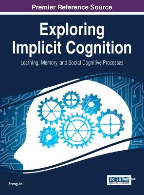 Exploring Implicit Cognition: Learning, Memory, and Social Cognitive Processes by Jin, Zheng