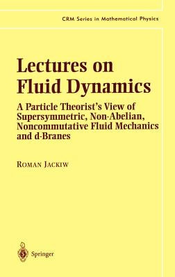 Lectures on Fluid Dynamics: A Particle Theorist's View of Supersymmetric, Non-Abelian, Noncommutative Fluid Mechanics and D-Branes by Jackiw, Roman