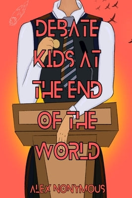Debate Kids at the End of the World by Nonymous, Alex