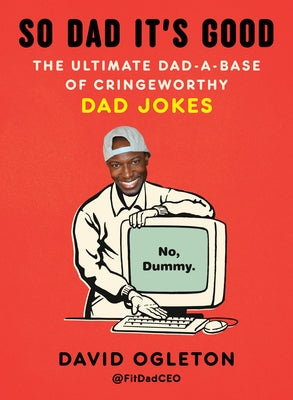 So Dad It's Good: The Ultimate Dad-A-Base of Cringeworthy Dad Jokes by Ogleton, David
