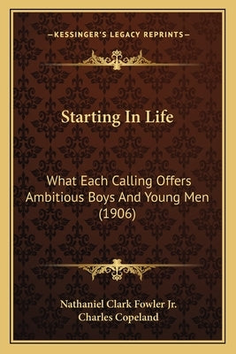 Starting In Life: What Each Calling Offers Ambitious Boys And Young Men (1906) by Fowler, Nathaniel Clark, Jr.