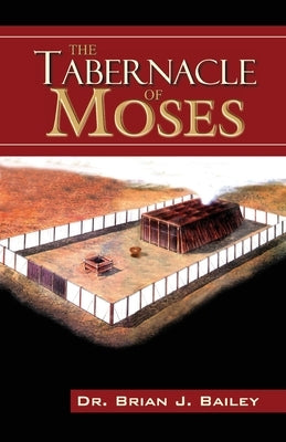 The Tabernacle of Moses by Bailey, Brian J.