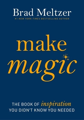 Make Magic: The Book of Inspiration You Didn't Know You Needed by Meltzer, Brad