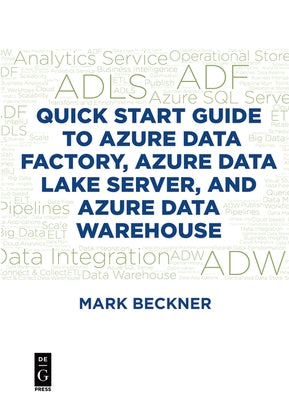 Quick Start Guide to Azure Data Factory, Azure Data Lake Server, and Azure Data Warehouse by Beckner, Mark