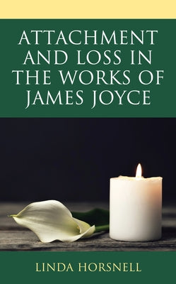Attachment and Loss in the Works of James Joyce by Horsnell, Linda