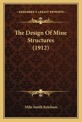 The Design Of Mine Structures (1912) by Ketchum, Milo Smith