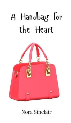 A Handbag for the Heart by Sinclair, Nora