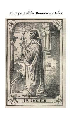 The Spirit of the Dominican Order: Illustrated from the Lives of Its Saints by Hermenegild Tosf, Brother