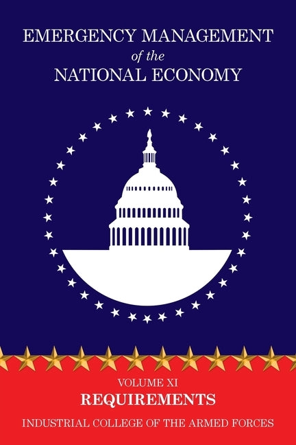 Emergency Management of the National Economy: Volume XI: Requirements by Industrial College of the Armed Forces