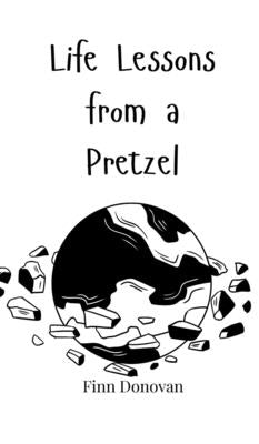 Life Lessons from a Pretzel by Donovan, Finn