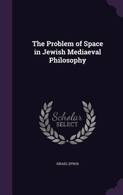 The Problem of Space in Jewish Mediaeval Philosophy by Israel Efros
