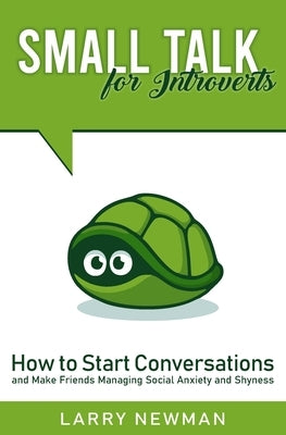 Small Talk for Introverts: How to Start Conversations and Make Friends Managing Social Anxiety and Shyness by Newman, Larry
