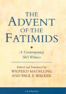 The Advent of the Fatimids: A Contemporary Shi'i Witness by Walker, Paul E.