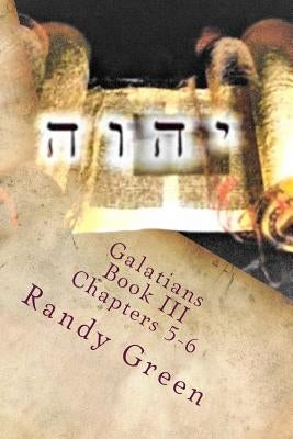 Galatians Book III: Chapters 5-6: Volume 14 of Heavenly Citizens in Earthly Shoes, An Exposition of the Scriptures for Disciples and Young Christians by Green, Randy