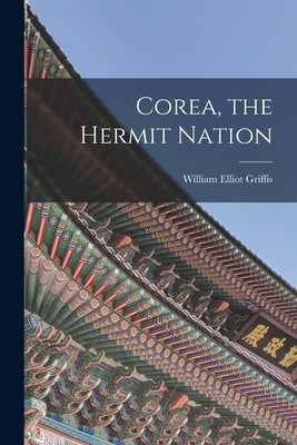 Corea, the Hermit Nation by Griffis, William Elliot